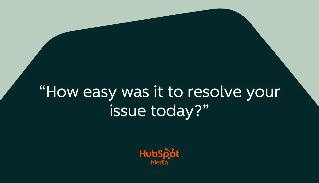customer effort score, how easy was it to resolve your issue today?